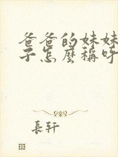 爸爸的妹妹的儿子怎么称呼