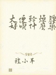 大便干燥脾胃不好吃什么药