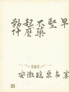 勃起不坚早射吃什么药