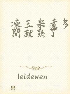 冻玉米煮多长时间就熟了