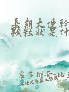 长期大便干结成颗粒状是什么原因