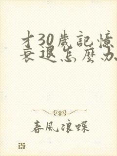 才30岁记忆力衰退怎么办