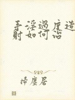 手淫过度造成早射如何治