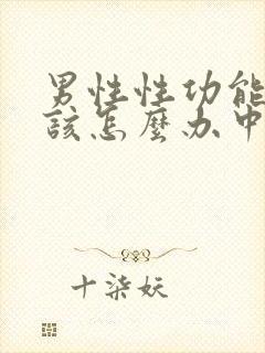 男性性功能下降该怎么办中医怎么治