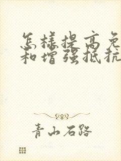 怎样提高免疫力和增强抵抗力