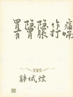 胃隐隐作痛还伴有胃胀打嗝放屁