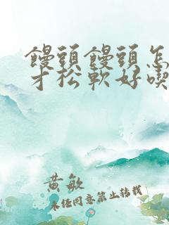 馒头馒头怎么做才松软好吃