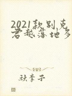 2021款别克君越落地多少钱