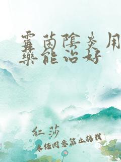 霉菌阴炎用什么药能治好