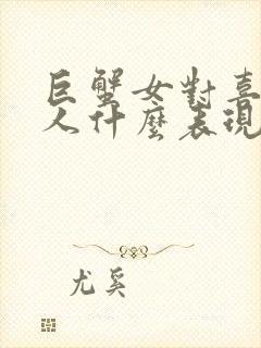 巨蟹女对喜欢的人什么表现