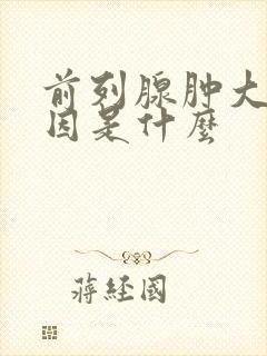 前列腺肿大的病因是什么