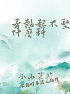 看勃起不坚应看什么科