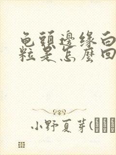 龟头边缘白色颗粒是怎么回事