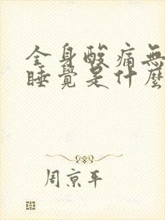 全身酸痛无力想睡觉是什么原因