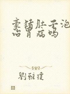 豪猪肚子泡酒能治胃病吗