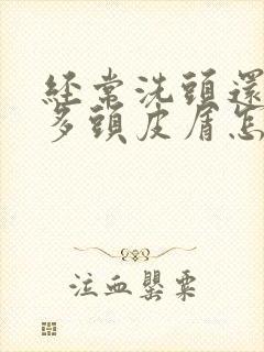 经常洗头还是很多头皮屑怎么办