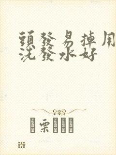 头发易掉用什么洗发水好