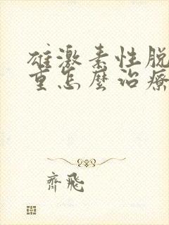 雄激素性脱发严重怎么治疗