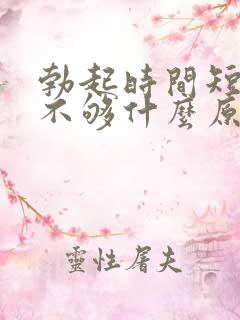 勃起时间短硬度不够什么原因