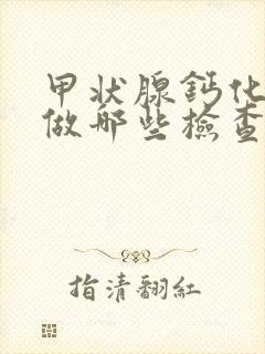 甲状腺钙化需要做哪些检查