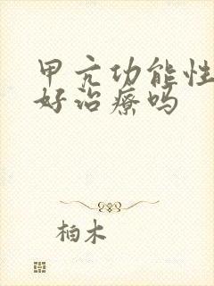 甲亢功能性亢进好治疗吗