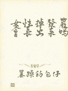 女性掉发严重还会长出来吗