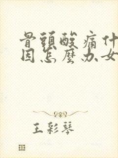 骨头酸痛什么原因怎么办女性