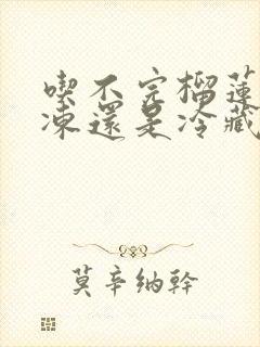 吃不完榴莲放冷冻还是冷藏