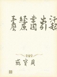 手经常出汗是什么原因引起的