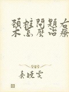 颈椎问题右手麻木怎么治疗