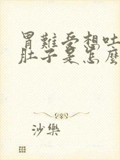 胃难受想吐还拉肚子是怎么回事