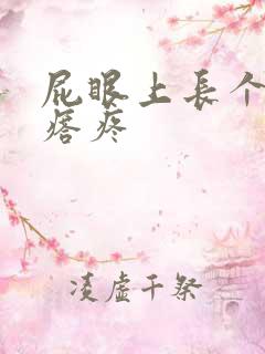 屁眼上长个硬疙瘩疼