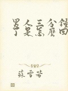 男人三分钟就射了是怎么回事