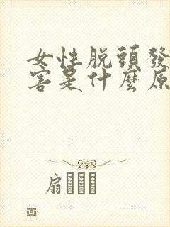 女性脱头发很厉害是什么原因