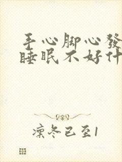 手心脚心发热,睡眠不好什么原因