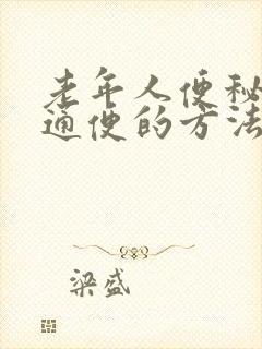 老年人便秘最快通便的方法