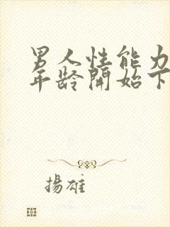 男人性能力什么年龄开始下降