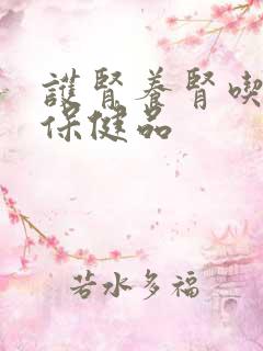 护肾养肾吃什么保健品