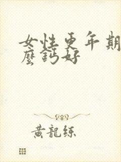 女性更年期补什么钙好