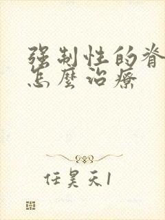 强制性的脊柱炎怎么治疗