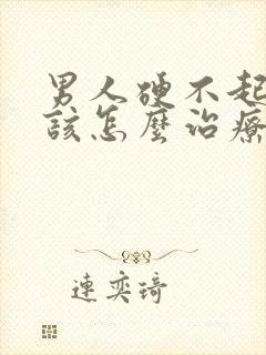 男人硬不起来了该怎么治疗