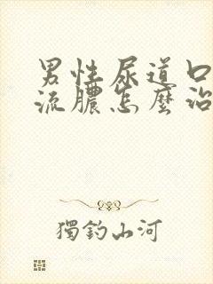 男性尿道口疼痛流脓怎么治