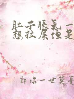 肚子胀气一直是想拉屎但是拉不出