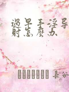 过早手淫导致早射怎么办