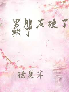 男朋友硬了后又软了