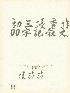 初三优秀作文800字记叙文亲情
