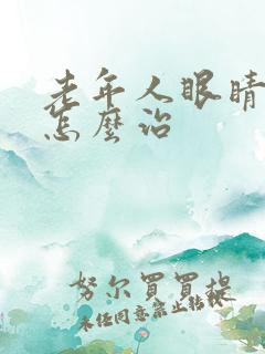 老年人眼睛模糊怎么治