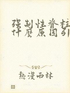 强制性脊柱炎是什么原因引起的啊?