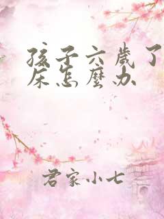 孩子六岁了还尿床怎么办