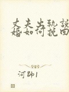 丈夫出轨说要离婚如何挽回